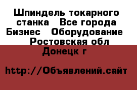 Шпиндель токарного станка - Все города Бизнес » Оборудование   . Ростовская обл.,Донецк г.